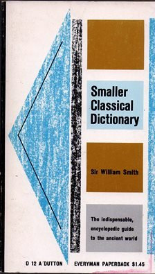 Smaller Classical Dictionary. Revised from Sir William Smith. The indispensable