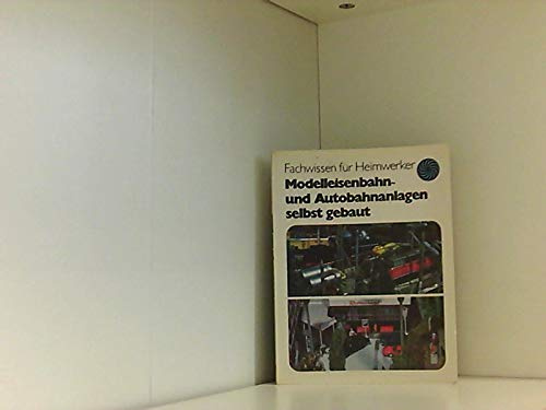 fachwissen für heimwerker. modelleisenbahn- und autobahnanlagen selbst gebaut