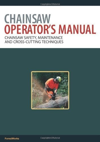 Chainsaw Operator's Manual: Chainsaw Safety, Maintenance and Cross-cutting Techniques Pt. 1 by Forest Works (2009-10-01)