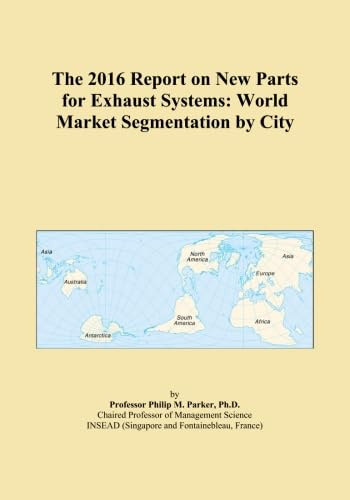 The 2016 Report on New Parts for Exhaust Systems: World Market Segmentation by City
