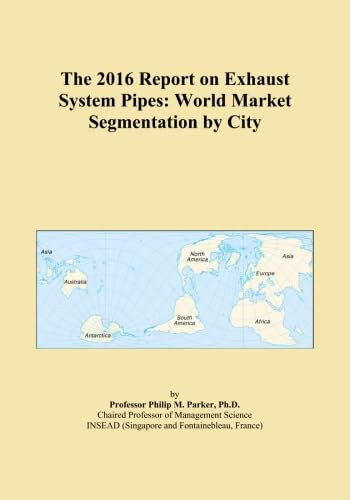 The 2016 Report on Exhaust System Pipes: World Market Segmentation by City