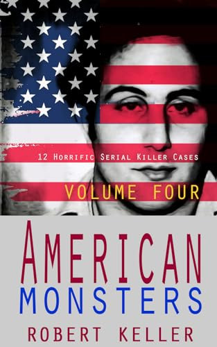 American Monsters Volume 4: 12 Terrifying Tales of America's Most Depraved Serial Killers (English Edition)