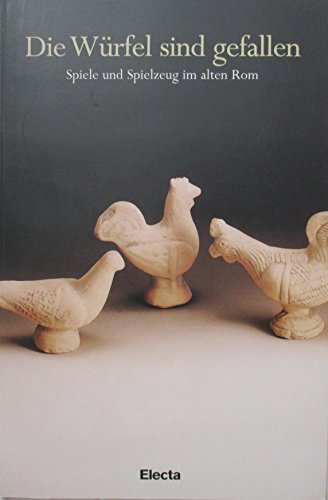 Die Würfel sind gefallen : Spiele und Spielzeug im alten Rom