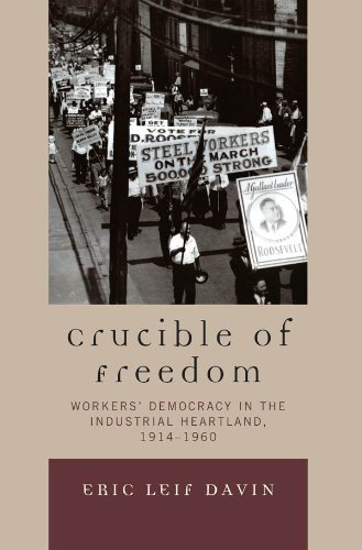 Crucible of Freedom: Workers' Democracy in the Industrial Heartland, 1914–1960 (English Edition)