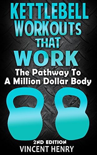 Kettlebell: Kettlebell Workouts That Work 2nd Edition - The Pathway To A Million Dollar Body (workout plan, diet plans for weight loss, workout routines, ... for woman, kettlebell) (English Edition)