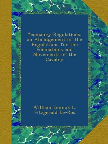 Yeomanry Regulations, an Abridgement of the Regulations for the Formations and Movements of the Cavalry