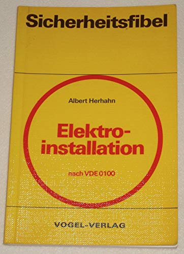 Sicherheitsfibel für die Elektroinstallation. Nach VDE 0100 mit Sicherheitslexikon. Einführung und Erläuterungen zu den Errichtungsbestimmungen.