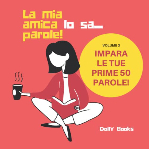 La mia amica lo sa... prime parole!: impara le tue prime 50 parole