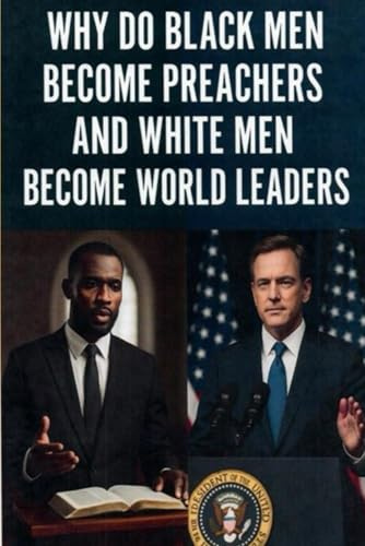 Why Do Black Men Become Preachers and White Men Become World Leaders