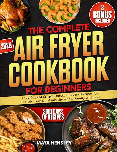 The Complete Air Fryer Cookbook for Beginners: 2100 Days of Crispy, Quick, and Easy Recipes for Healthy, Low-Oil Meals the Whole Family Will Love