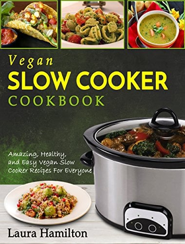 Vegan Slow Cooker Cookbook: Amazing, Healthy, and Easy Vegan Slow Cooker Recipes For Everyone