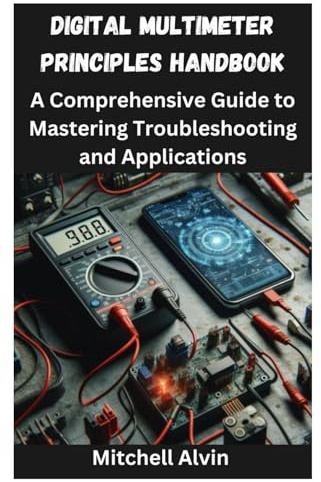 DIGITAL MULTIMETER PRINCIPLES HANDBOOK: A Comprehensive Guide to Mastering Troubleshooting and Applications