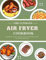 The Ultimate Air Fryer Cookbook: Enhance your cooking with 268 simple and delicious recipes