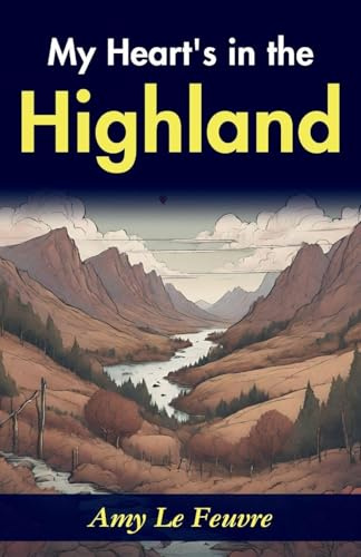 My Heart's in the Highlands: Amy Le Feuvre's Heartwarming Story