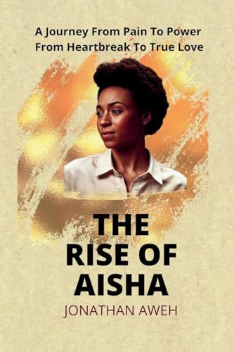 THE RISE OF AISHA: A journey from pain to power, from heartbreak to true love