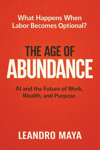 The Age of Abundance: AI and the Future of Work, Wealth, and Purpose