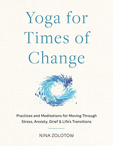 Yoga for Times of Change: Practices and Meditations for Moving Through Stress, Anxiety, Grief, and Life’s Transitions (English Edition)