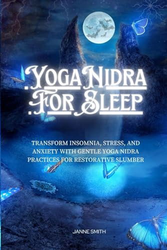 Yoga Nidra for Sleep: Transform Insomnia, Stress, and Anxiety with Gentle Yoga Nidra Practices for Restorative Slumber (Yoga Nidra for Sleep, for Manifestation And Emotional Intelligence)