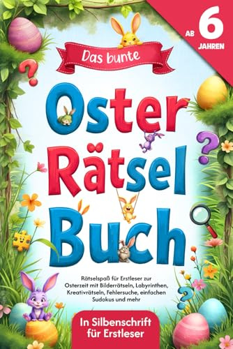 Das bunte Oster-Rätselbuch für Kinder ab 6 Jahren: Rätselspaß für Erstleser zur Osterzeit mit Bilderrätseln, Labyrinthen, Kreativrätseln, Fehlersuche, einfachen Sudokus und mehr