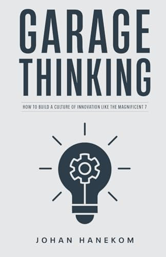 GARAGE THINKING: How to Build a Culture of Innovation like The Magnificent 7