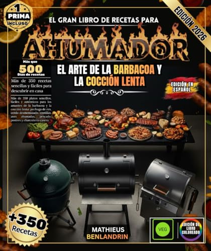 El gran libro de recetas para Ahumador: Más de 350 platos sencillos, fáciles y auténticos para los amantes de la barbacoa y la cocción lenta: pechuga, ... pescado, postres y charcutería casera.