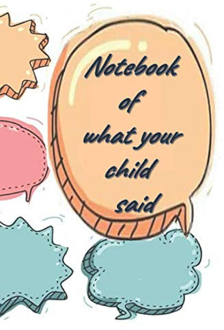 netbook of what your child said: 6 * 8 100 pages 15,24 cm * 22,86 cm , cover 31,69 cm * 23,50