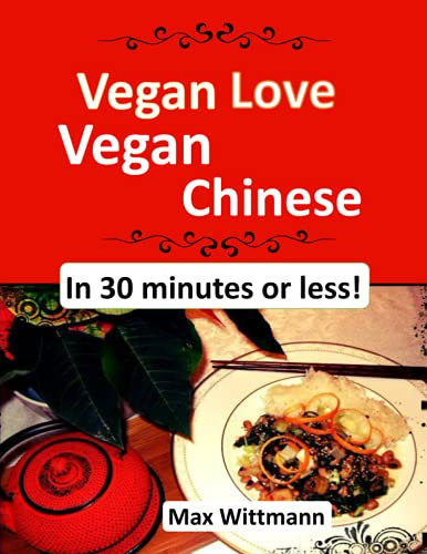 Vegan Love Vegan Chinese in 30 minutes or less!: Plant Based Recipes