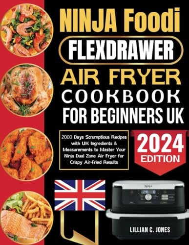 Ninja Foodi FlexDrawer Air Fryer cookbook for beginners UK: 2000 Days Scrumptious Recipes with UK Ingredients & Measurements to Master Your Ninja Dual Zone Air Fryer for Crispy Air-Fried Results