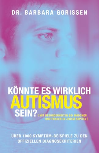 Könnte es wirklich Autismus sein?: Über 1000 Symptom-Beispiele zu den offiziellen Diagnosekriterien (Könnte es wirklich ADHS sein? / Könnte es wirklich Autismus sein?)
