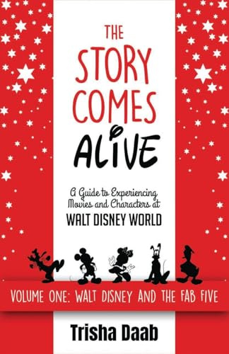 The Story Comes Alive: A Guide to Experiencing Movies and Characters at Walt Disney World: Volume One: Walt and the Fab Five