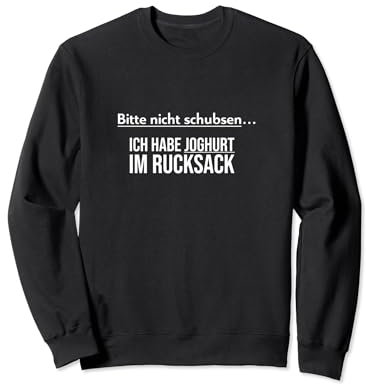 Bitte nicht schubsen ich habe Joghurt im Rucksack Fun Spruch Sweatshirt