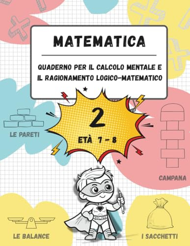 Quaderno di calcolo mentale e ragionamento logico-matematico (Età 7-8): Giochi, attività ed esercizi per migliorare le competenze matematiche (n. 2, età 7-8, scuola primaria)