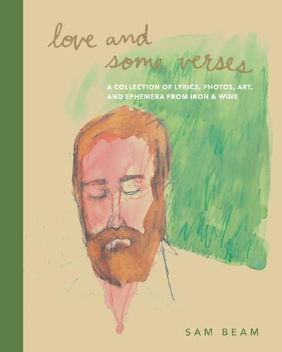 Love and Some Verses: The Lyrics and Art of Iron & Wine: A Collection of Lyrics, Photos, Art, and Ephemera from Iron & Wine
