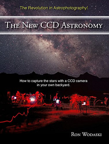 The New CCD Astronomy: How to capture the stars with a CCD camera in your own backyard. (English Edition)