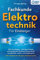 Fachkunde Elektrotechnik für Einsteiger: Alle Grundlagen, wichtigen Details und spezifische Fachkenntnisse leicht verständlich erklärt und beigebracht (inkl. Tabellenbuch, Übungen, Baukasten uvm.)