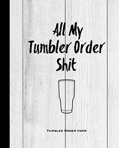 Tumbler Order Form, All My Tumbler Shit: Custom Orders For Tumblers Logbook Tracker Detailed Purchase Order Sheets