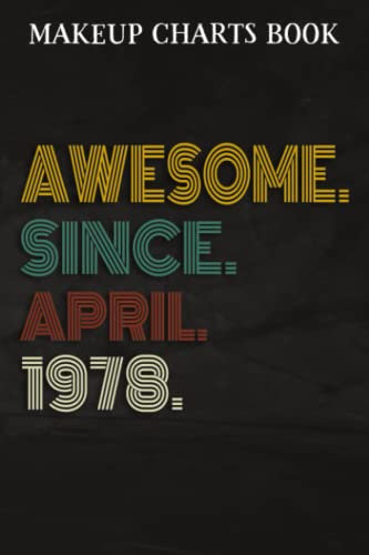 Makeup Charts Book :Awesome Since April 1978 44 Years Old 44th Birthday Gift: Gifts for Her:Makeup Eyes and Face Charts Model Size 6x9 110 Blank ... to ... Design (Makeup Artists Portfolio Note