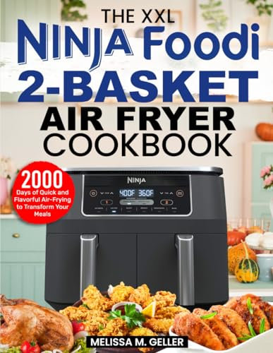 The XXL Ninja Foodi 2-Basket Air Fryer Cookbook: 2000 Days of Quick and Flavorful Air-Frying to Transform Your Meals