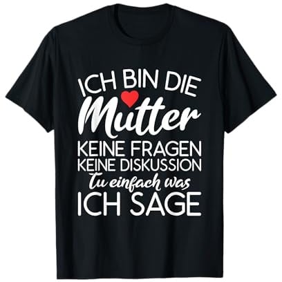Ich bin die Mutter Keine Fragen Tu Einfach Was Ich Sage T-Shirt