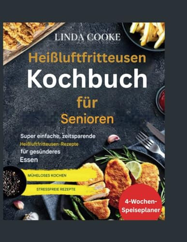 Heißluftfritteusen-Kochbuch für Senioren: Super einfache, zeitsparende Airfryer-Rezepte für eine gesündere Ernährung