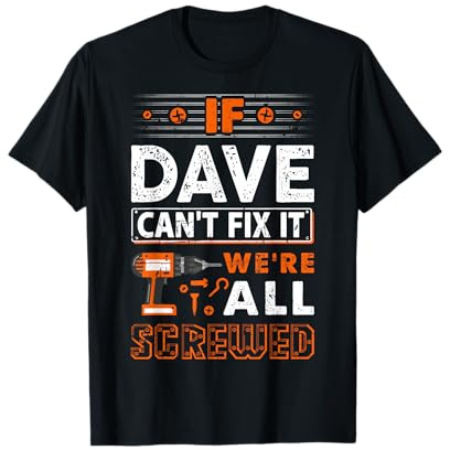 If Dave Can't Fix It We Are All Screwed T-Shirt