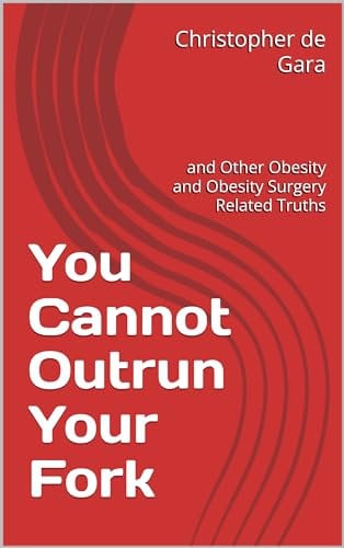 You Cannot Outrun Your Fork : and Other Obesity and Obesity Surgery Related Truths