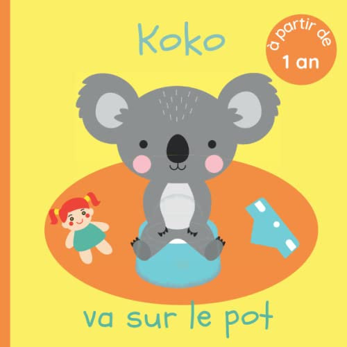 Koko va sur le pot: Livre pour découvrir, débuter et se familiariser avec la propreté - Dès 1 an - Pour bébé et enfant qui vont bientôt commencer à ... porter de couche - Pipi et caca aux toilettes