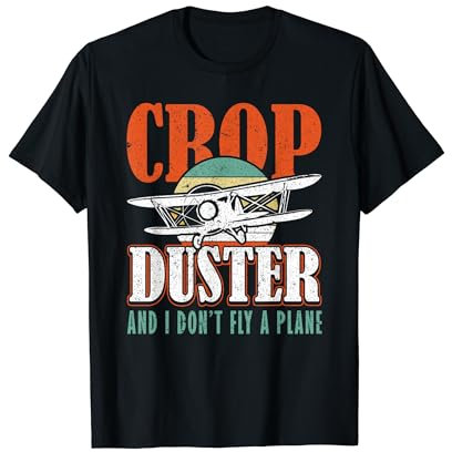 Crop Duster and I dont Fly a Plane Crop Duster T-Shirt