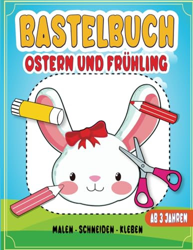 Bastelbuch Ostern Und Frühling: Schneiden, Kleben und Basteln Für Kinder ab 3 Jahren. Das XXL Ausschneidebuch für Jungen und Mädchen.