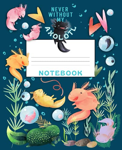 Never Without My Axolotl Notebook: Wide Ruled Composition Book For Kids, Colorful Axolotl Illustrations