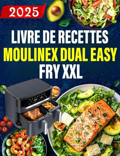 Livre de Recettes Moulinex Dual Easy Fry XXL: La cuisine facile et rapide au quotidien | Des plats variés et sains à réaliser sans effort avec votre friteuse à air
