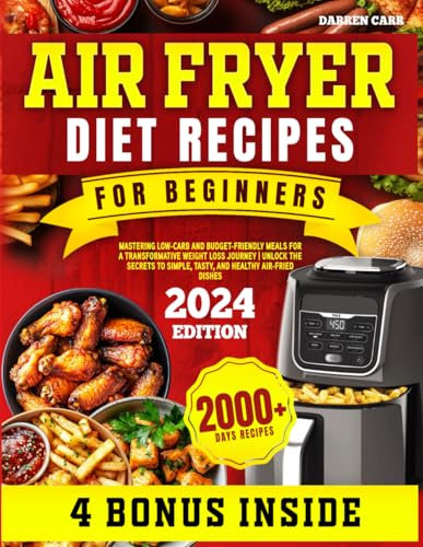 Air Fryer Diet Recipes for Beginners: Mastering Low-Carb and Budget-Friendly Meals for a Transformative Weight Loss Journey | Unlock the Secrets to Simple, Tasty, and Healthy Air-Fried Dishes