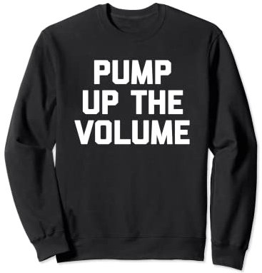 Pump Up The Volume T-Shirt funny saying cool musician music Sweatshirt