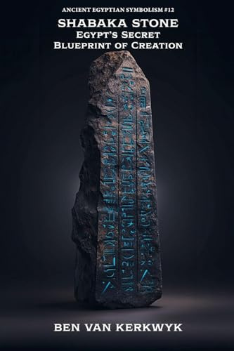 Shabaka Stone, Egypt's Secret Blueprint of Creation (Ancient Egyptian Symbolism, Band 12)